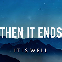 Then It Ends - It Is Well (Single)