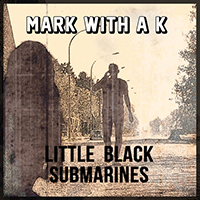 Mark With A K - Little Black Submarines (Single)