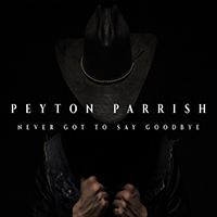 Peyton Parrish - Never Got to Say Goodbye (Single)