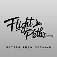 Flight Paths - Better Than Nothing (Single)