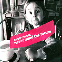 Sarah Murcia - Never Mind The Future