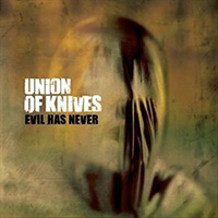 Union Of Knives - Evil Has Never (Single)