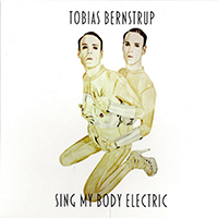 Tobias Bernstrup - Sing My Body Electric