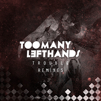 TooManyLeftHands - Trouble (Remixes) (EP)