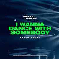 TooManyLeftHands - I Wanna Dance With Somebody (with Bertie Scott) (Single)
