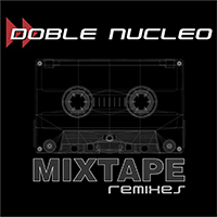 Doble Nucleo - Mixtape (Remixes)