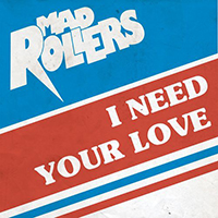 Mad Rollers - I Need Your Love (Single)