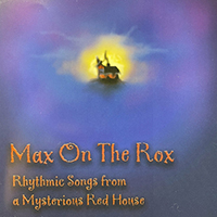 Max on the Rox - Rhythmic Songs from a Mysterious Red House