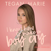 Tegan Marie - I Know How To Make A Boy Cry (Piano Version) (Single)