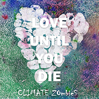 Climate Zombies - Love Until You Die (Single)