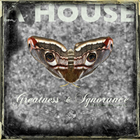 A House - Greatness & Ignorance