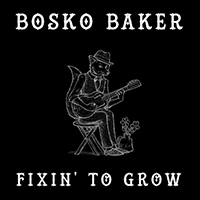Bosko Baker - Fixin' To Grow