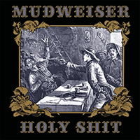 Mudweiser - Holy Shit