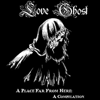 Love Ghost - A Place Far from Here : A Compilation