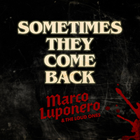Marco Luponero & The Loud Ones - Sometimes They Come Back (Single)