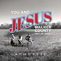 Walker County - You And Jesus (Acoustic) (Single)