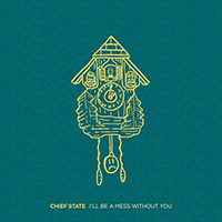 Chief State - I'll Be A Mess Without You (Single)