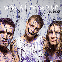 We Three - We're All Messed Up - But It's Ok (Single)