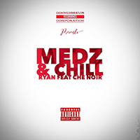 Che Noir - Medz And Chill (with Ryan) (Single)