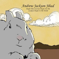 Andrew Jackson Jihad - People That Can Eat People Are The Luckiest People In The World