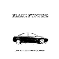 Black Pontiac - Black Pontiac (Live At The Avant Garden)