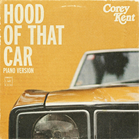 Kent, Corey - Hood of That Car (Piano Version) (Single)
