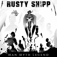 Rusty Shipp - Man Myth Legend (Single)