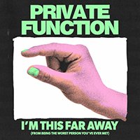 Private Function - I'm This Far Away (From Being The Worst Person You've Ever Met) (Single)