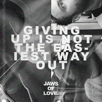 Jaws of Love - Giving Up Is Not The Easiest Way Out (Single)
