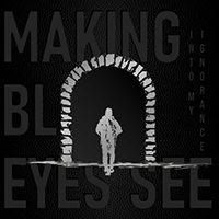 Making Blind Eyes See - Into My Ignorance (Single)