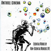 Anthill Cinema - Essential Works by Non-essential Workers (Live)