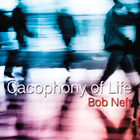 Bob Neft - Cacophony Of Life