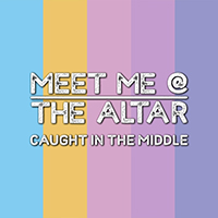 Meet Me at the Altar - Caught in the Middle