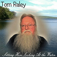 Tom Raley - Sitting Here Looking at the Water