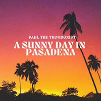 Paul the Trombonist - A Sunny Day in Pasadena