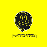 Title Holder - It Doesn't Matter