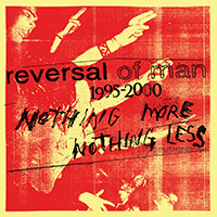 Reversal Of Man - Nothing More Nothing Less 1995-2000