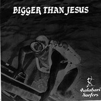 Kalahari Surfers - Bigger Than Jesus