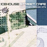Icehouse - Street Cafe And Other Remixed Hits