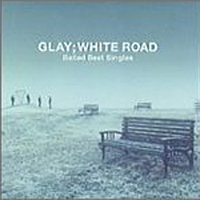 Glay - White Road (Best Ballad Singles)