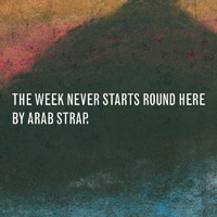Arab Strap - The Week Never Starts Round Here (Deluxe Edition) (CD 1)