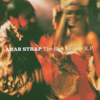 Arab Strap - The Shy Retirer (EP)