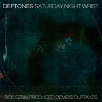 Deftones - Saturday Night Wrist Demos & Outtakes (Bob Ezrin)