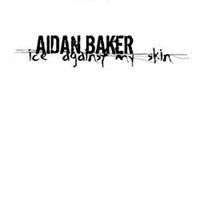 Aidan Baker - Ice Against My Skin