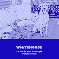 Whitehouse - Twice Is Not Enough