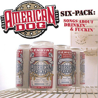 American Dog - Six Pack : Songs About Drinkin' And Fuckin'