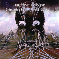 Nurse With Wound - Shipwreck Radio: Final Broadcasts
