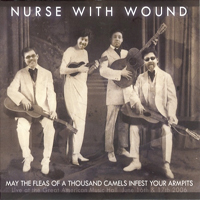 Nurse With Wound - May The Fleas Of A Thousand Camels Infest Your Armpits