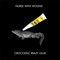 Nurse With Wound - Crocodile Krazy Glue