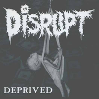 Disrupt - Deprived